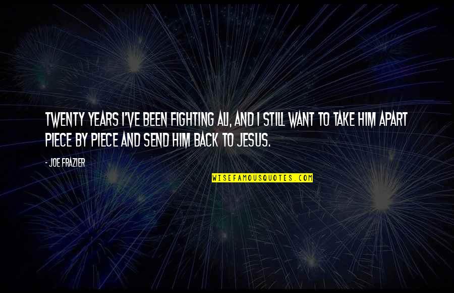 I Still Want Him Back Quotes By Joe Frazier: Twenty years I've been fighting Ali, and I