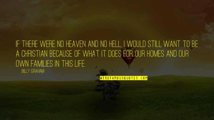 I Still Want U Quotes By Billy Graham: If there were no heaven and no hell,