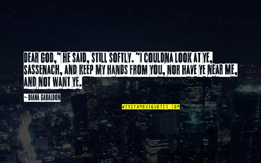 I Still Want You Quotes By Diana Gabaldon: Dear God," he said, still softly. "I couldna I Still Want You Quotes By Diana Gabaldon: Dear God," he said, still softly. "I couldna