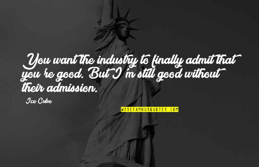 I Still Want You Quotes By Ice Cube: You want the industry to finally admit that I Still Want You Quotes By Ice Cube: You want the industry to finally admit that