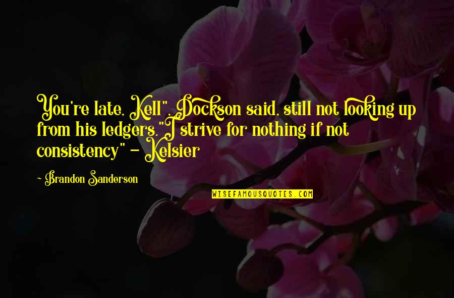 I Still You Quotes By Brandon Sanderson: You're late, Kell", Dockson said, still not looking