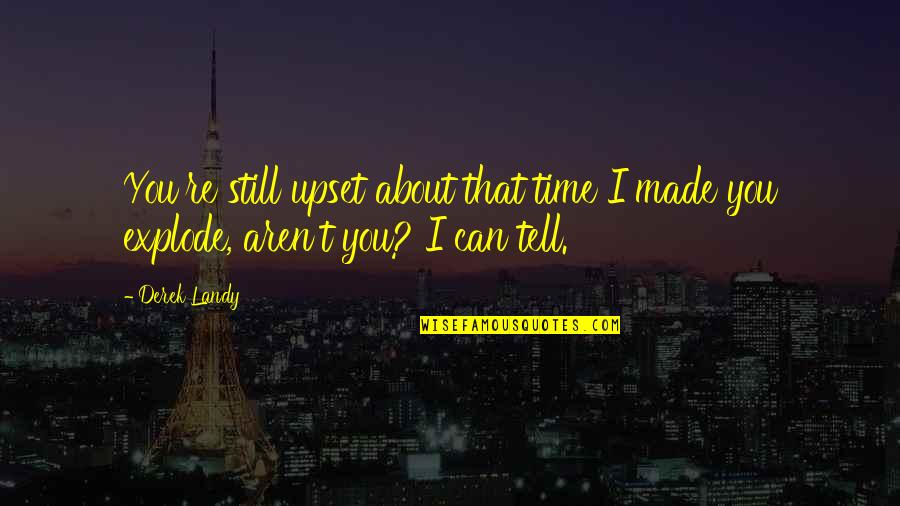 I Still You Quotes By Derek Landy: You're still upset about that time I made