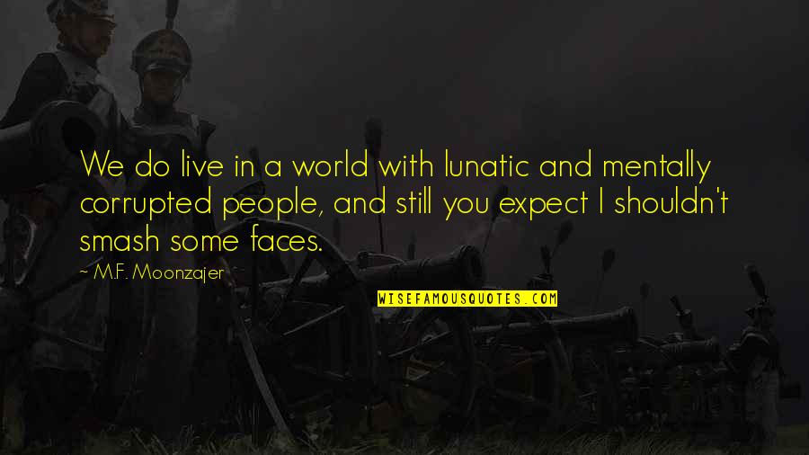 I Still You Quotes By M.F. Moonzajer: We do live in a world with lunatic