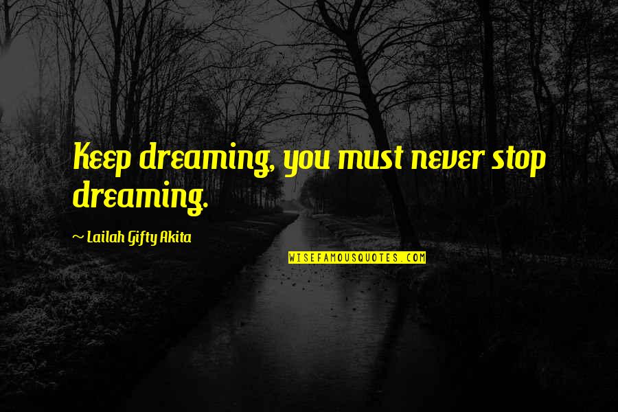 I Stop Dreaming Quotes By Lailah Gifty Akita: Keep dreaming, you must never stop dreaming.