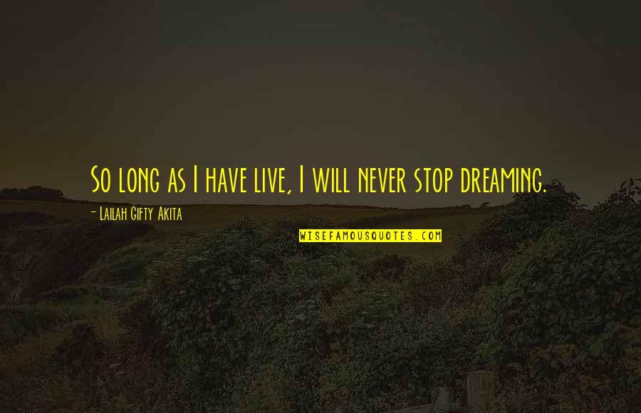I Stop Dreaming Quotes By Lailah Gifty Akita: So long as I have live, I will