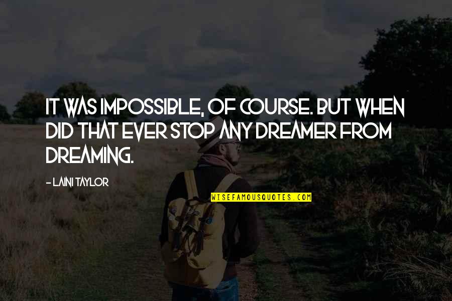 I Stop Dreaming Quotes By Laini Taylor: It was impossible, of course. But when did