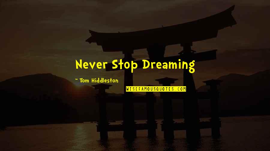 I Stop Dreaming Quotes By Tom Hiddleston: Never Stop Dreaming