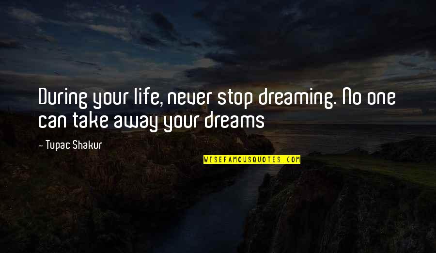 I Stop Dreaming Quotes By Tupac Shakur: During your life, never stop dreaming. No one