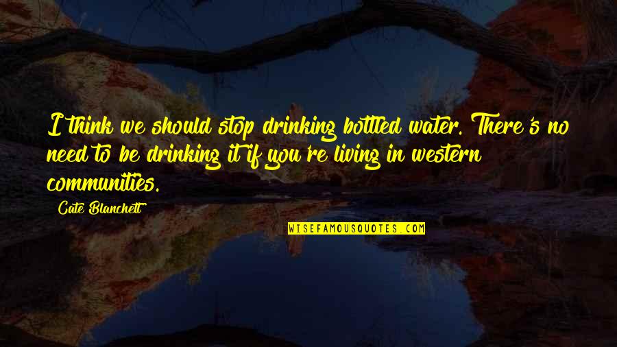 I Stop Drinking Quotes By Cate Blanchett: I think we should stop drinking bottled water.