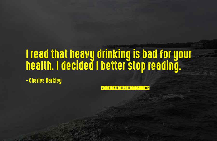 I Stop Drinking Quotes By Charles Barkley: I read that heavy drinking is bad for