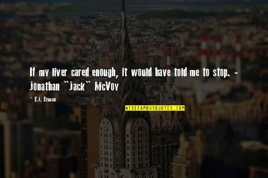 I Stop Drinking Quotes By E.J. Eisman: If my liver cared enough, it would have