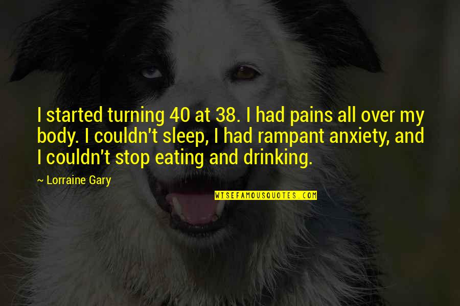 I Stop Drinking Quotes By Lorraine Gary: I started turning 40 at 38. I had