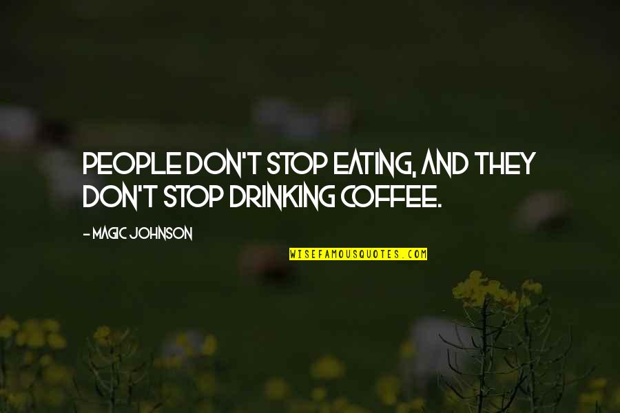 I Stop Drinking Quotes By Magic Johnson: People don't stop eating, and they don't stop