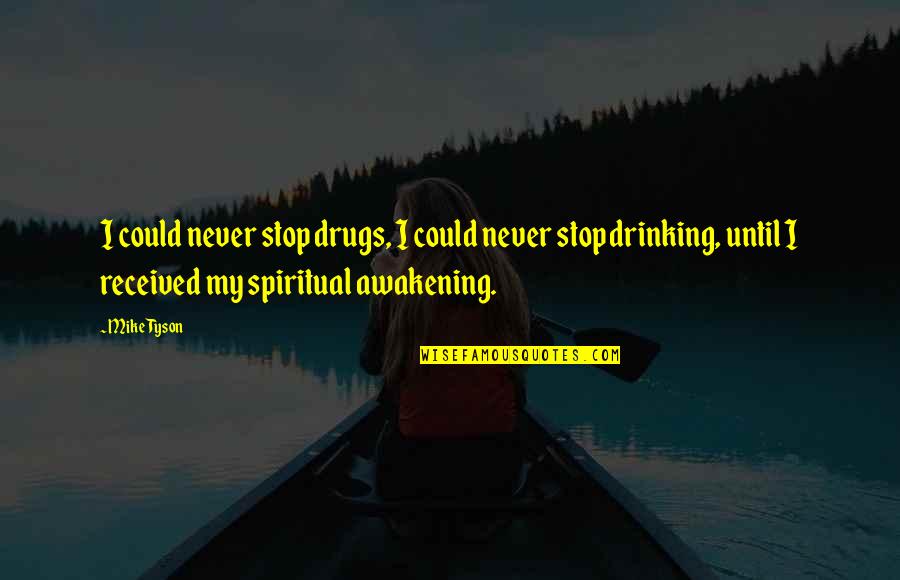 I Stop Drinking Quotes By Mike Tyson: I could never stop drugs, I could never