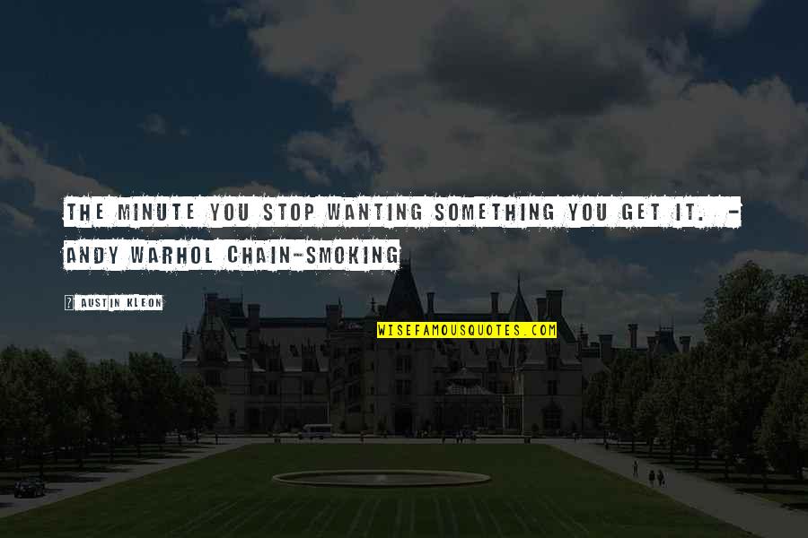 I Stop Smoking Quotes By Austin Kleon: The minute you stop wanting something you get