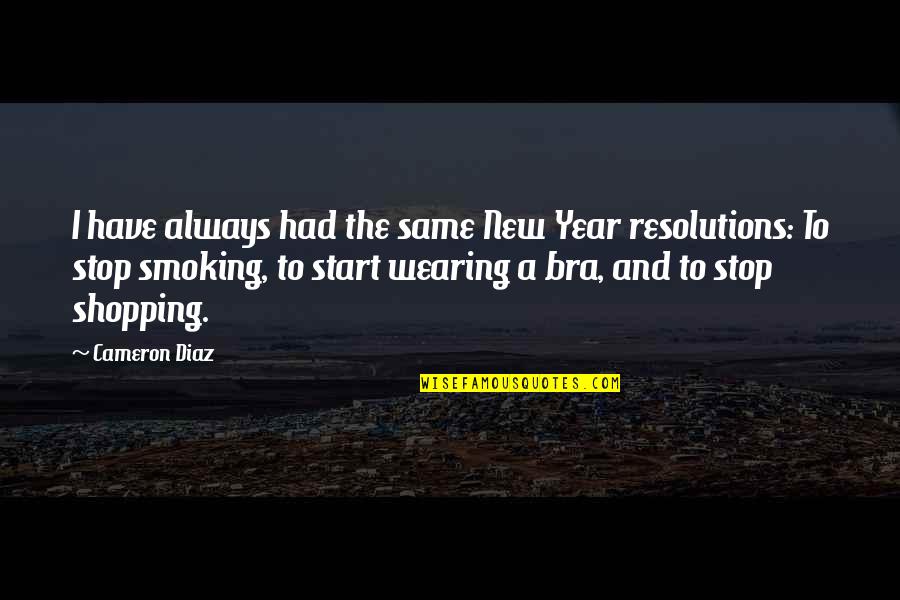 I Stop Smoking Quotes By Cameron Diaz: I have always had the same New Year