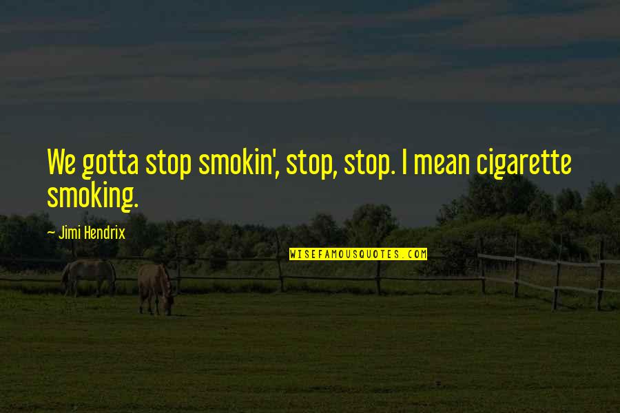 I Stop Smoking Quotes By Jimi Hendrix: We gotta stop smokin', stop, stop. I mean