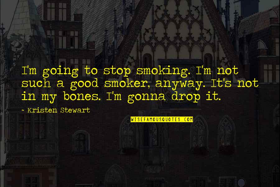 I Stop Smoking Quotes By Kristen Stewart: I'm going to stop smoking. I'm not such