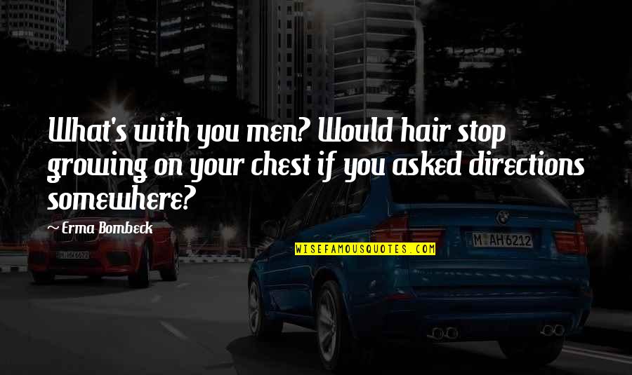 I Stop Somewhere Quotes By Erma Bombeck: What's with you men? Would hair stop growing I Stop Somewhere Quotes By Erma Bombeck: What's with you men? Would hair stop growing