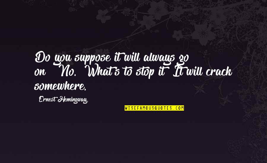 I Stop Somewhere Quotes By Ernest Hemingway,: Do you suppose it will always go on?""No.""What's