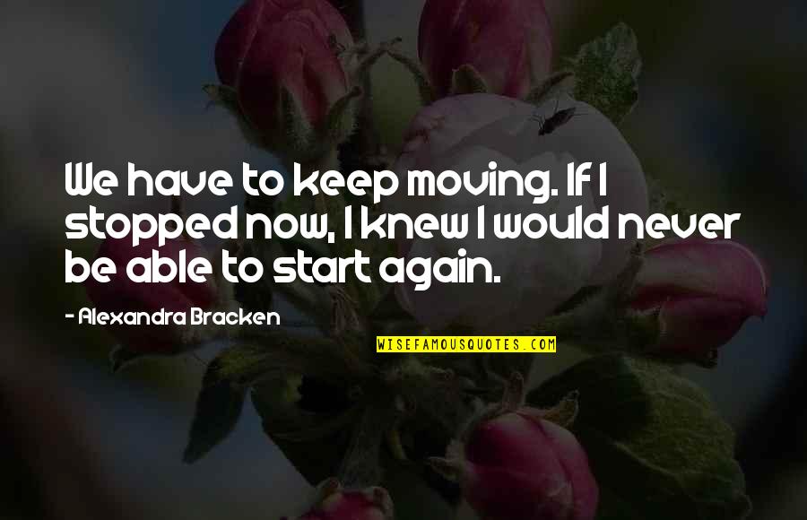I Stopped Quotes By Alexandra Bracken: We have to keep moving. If I stopped