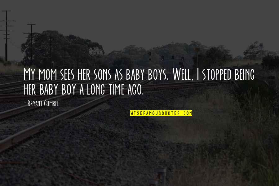 I Stopped Quotes By Bryant Gumbel: My mom sees her sons as baby boys.