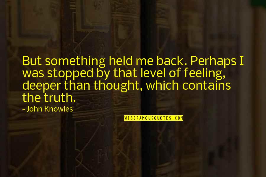 I Stopped Quotes By John Knowles: But something held me back. Perhaps I was