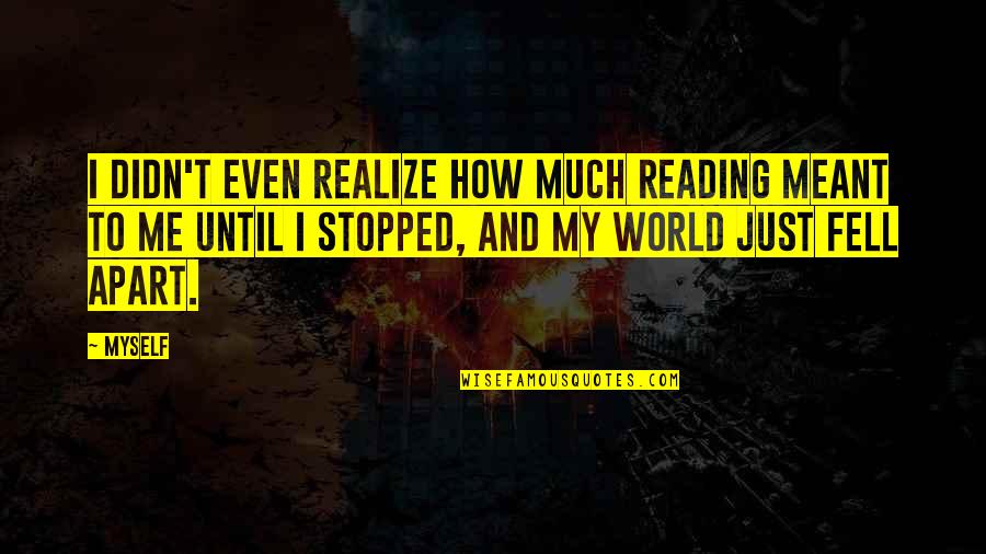 I Stopped Quotes By Myself: I didn't even realize how much reading meant