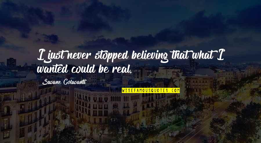 I Stopped Quotes By Susane Colasanti: I just never stopped believing that what I