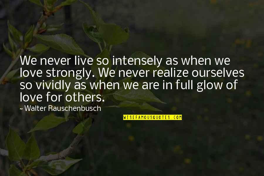 I Strongly Love You Quotes By Walter Rauschenbusch: We never live so intensely as when we