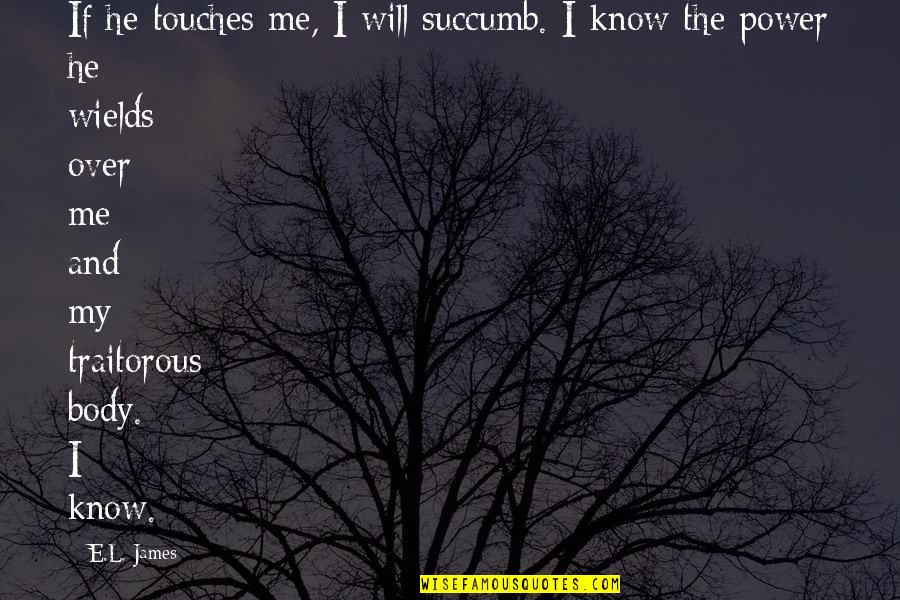 I Succumb Quotes By E.L. James: If he touches me, I will succumb. I I Succumb Quotes By E.L. James: If he touches me, I will succumb. I
