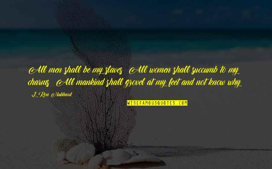 I Succumb Quotes By L. Ron Hubbard: All men shall be my slaves! All women I Succumb Quotes By L. Ron Hubbard: All men shall be my slaves! All women