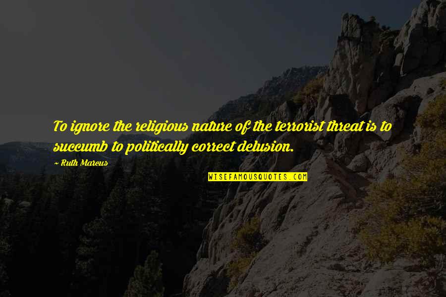 I Succumb Quotes By Ruth Marcus: To ignore the religious nature of the terrorist I Succumb Quotes By Ruth Marcus: To ignore the religious nature of the terrorist