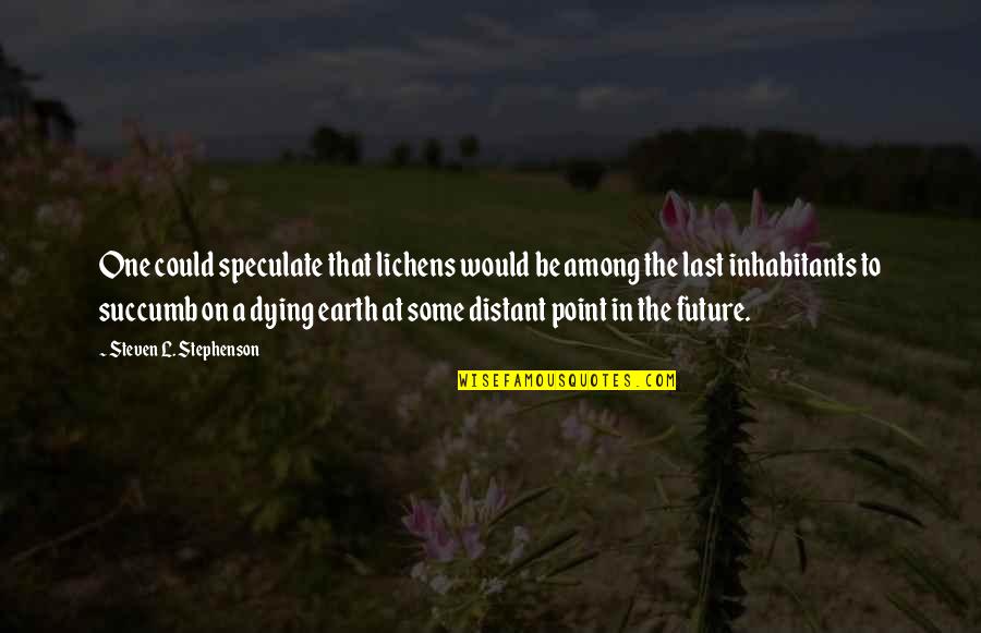 I Succumb Quotes By Steven L. Stephenson: One could speculate that lichens would be among I Succumb Quotes By Steven L. Stephenson: One could speculate that lichens would be among