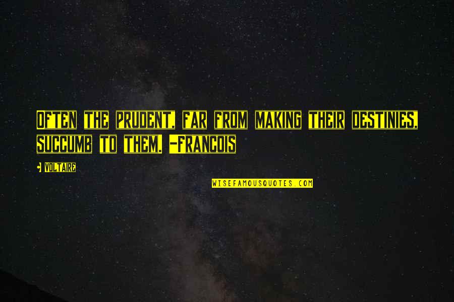 I Succumb Quotes By Voltaire: Often the prudent, far from making their destinies,