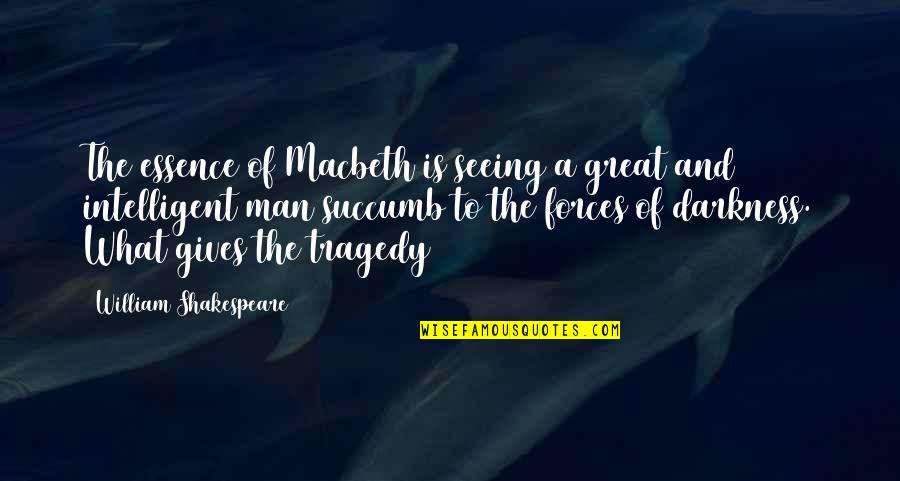 I Succumb Quotes By William Shakespeare: The essence of Macbeth is seeing a great I Succumb Quotes By William Shakespeare: The essence of Macbeth is seeing a great