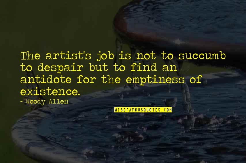 I Succumb Quotes By Woody Allen: The artist's job is not to succumb to I Succumb Quotes By Woody Allen: The artist's job is not to succumb to
