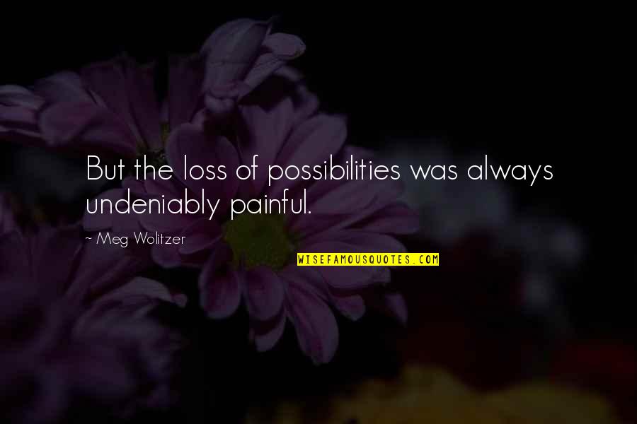 I Support Breast Cancer Quotes By Meg Wolitzer: But the loss of possibilities was always undeniably