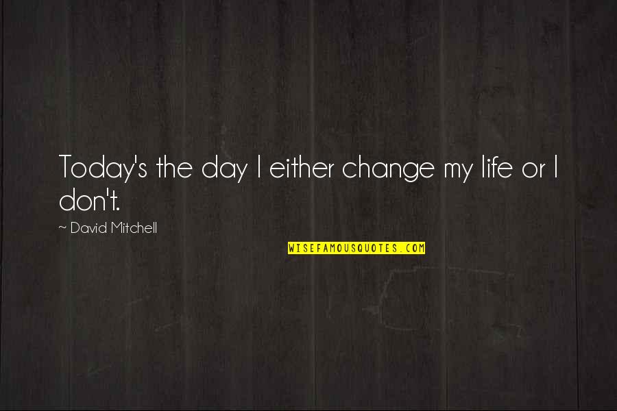 I Support Gay Marriage Quotes By David Mitchell: Today's the day I either change my life