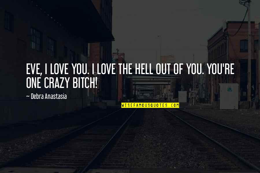 I Support Gay Marriage Quotes By Debra Anastasia: EVE, I LOVE YOU. I LOVE THE HELL