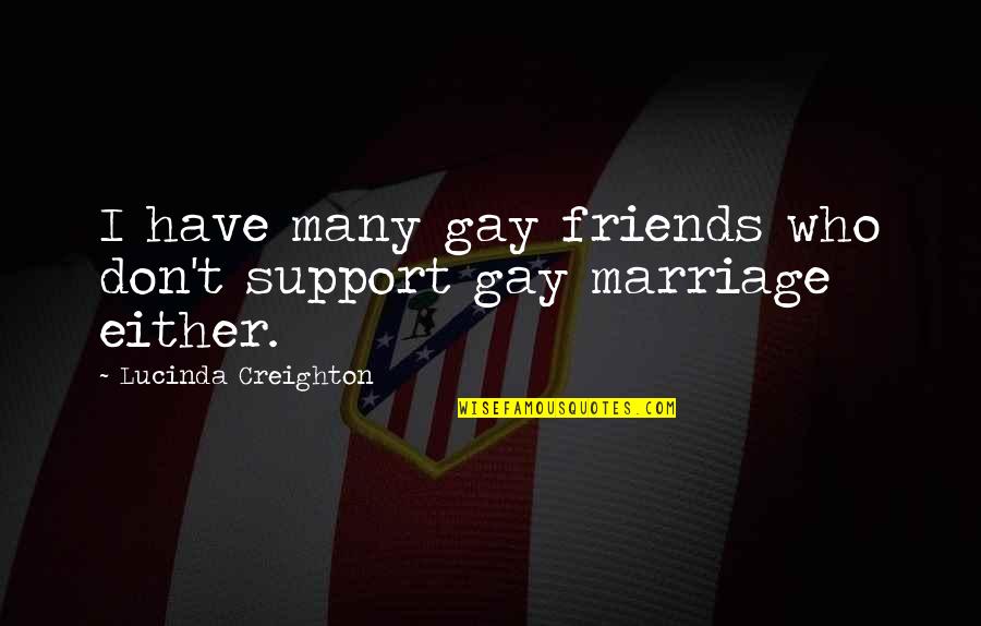 I Support Gay Marriage Quotes By Lucinda Creighton: I have many gay friends who don't support I Support Gay Marriage Quotes By Lucinda Creighton: I have many gay friends who don't support