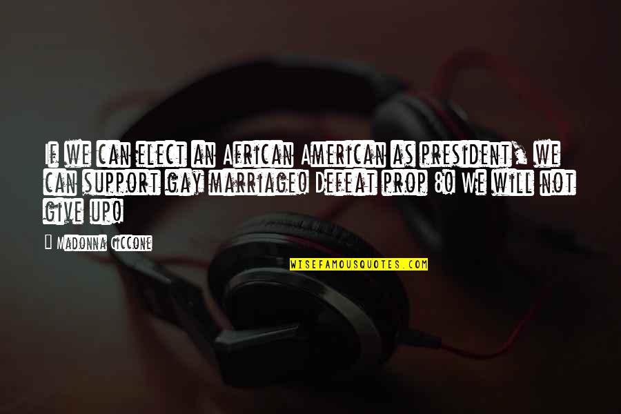 I Support Gay Marriage Quotes By Madonna Ciccone: If we can elect an African American as