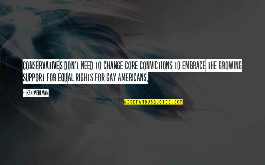 I Support Gay Quotes By Ken Mehlman: Conservatives don't need to change core convictions to