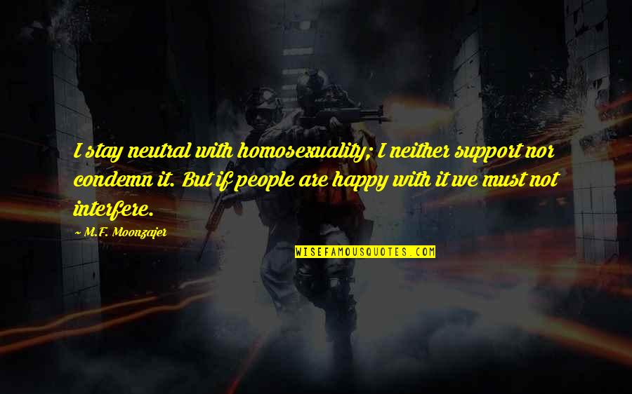 I Support Gay Quotes By M.F. Moonzajer: I stay neutral with homosexuality; I neither support
