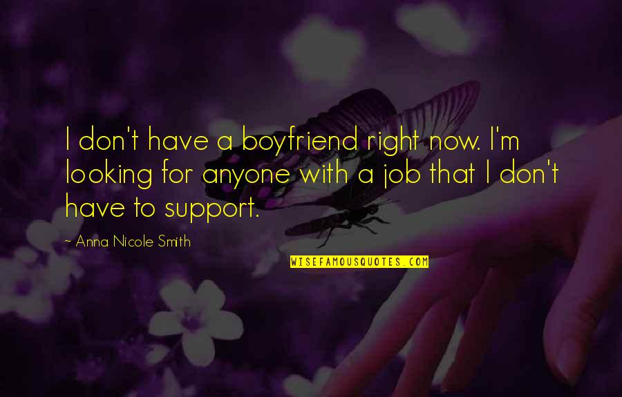 I Support My Boyfriend Quotes By Anna Nicole Smith: I don't have a boyfriend right now. I'm I Support My Boyfriend Quotes By Anna Nicole Smith: I don't have a boyfriend right now. I'm