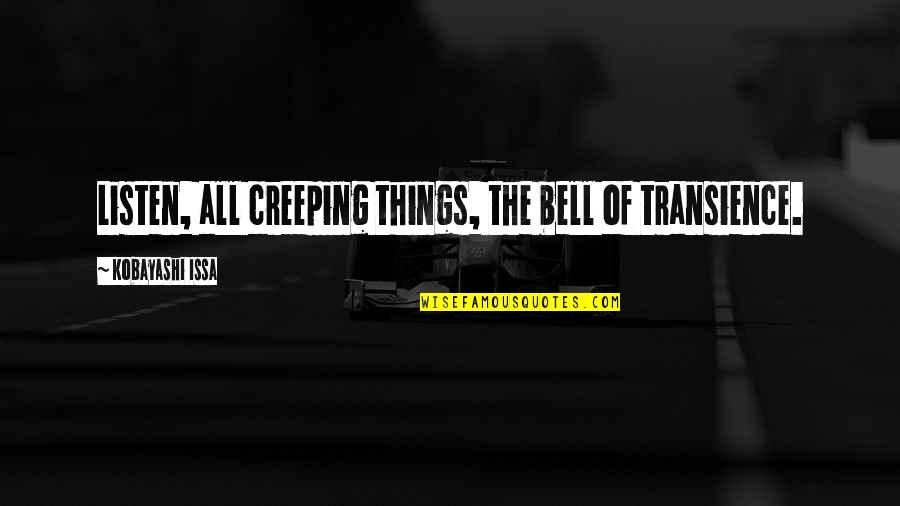 I Support My Boyfriend Quotes By Kobayashi Issa: Listen, all creeping things, the bell of transience.