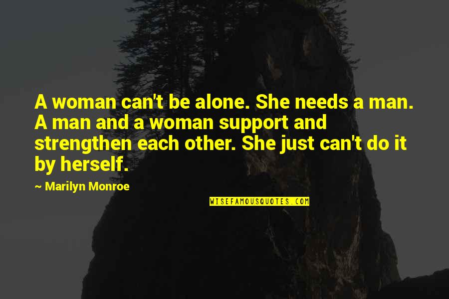 I Support My Man Quotes By Marilyn Monroe: A woman can't be alone. She needs a