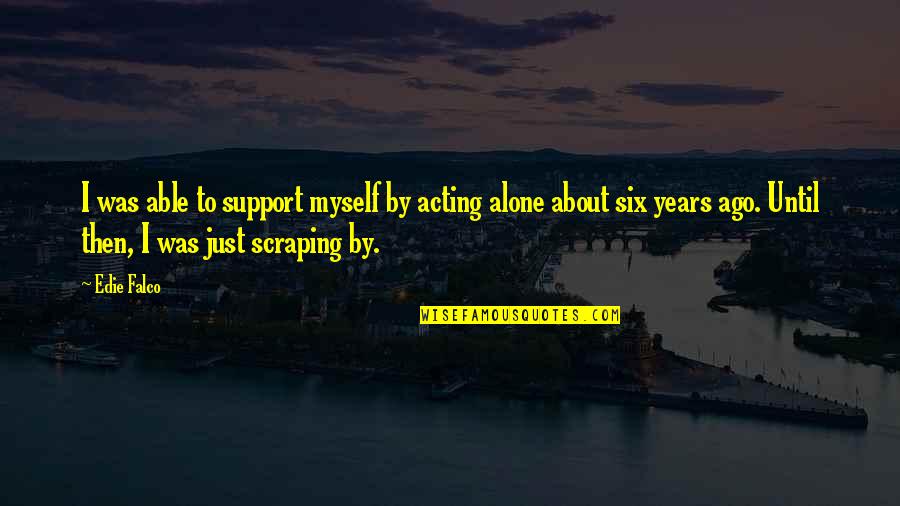 I Support Myself Quotes By Edie Falco: I was able to support myself by acting