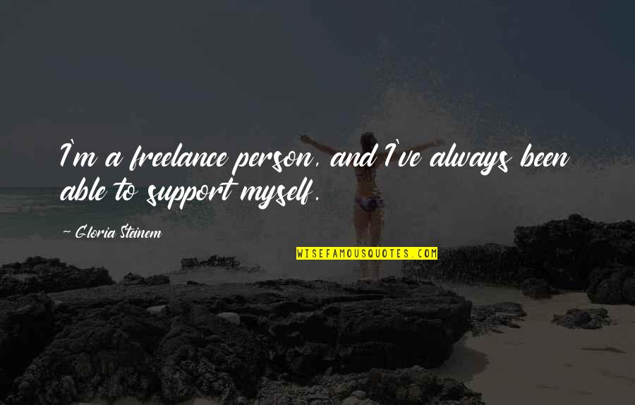 I Support Myself Quotes By Gloria Steinem: I'm a freelance person, and I've always been