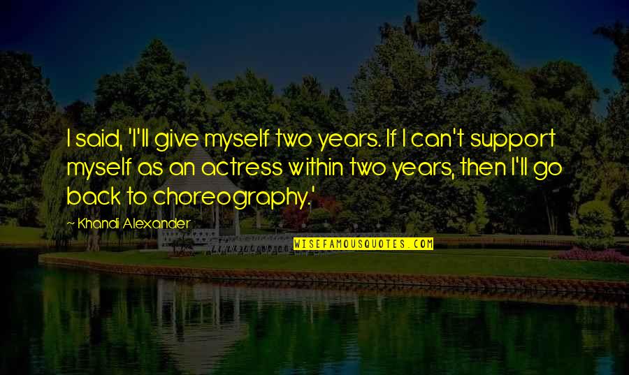 I Support Myself Quotes By Khandi Alexander: I said, 'I'll give myself two years. If